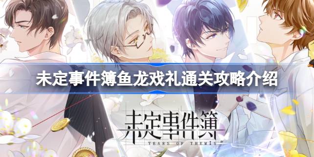 未定事件簿鱼龙戏礼通关攻略介绍 未定事件簿鱼龙戏礼该怎么通关