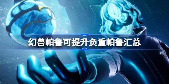 幻兽帕鲁可提升负重的帕鲁有哪些 幻兽帕鲁可提升负重帕鲁汇总