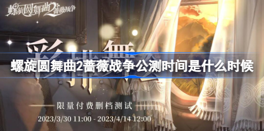 螺旋圆舞曲2蔷薇战争公测时间是什么时候 螺旋圆舞曲2蔷薇战争公测时间分享