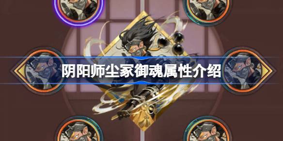 阴阳师新御魂尘冢效果怎么样 阴阳师尘冢御魂属性介绍