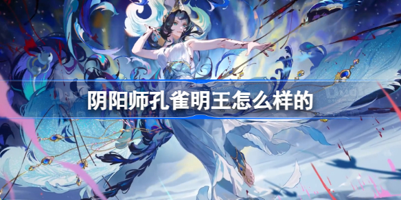 阴阳师孔雀明王怎么样的 阴阳师孔雀明王式神鉴赏