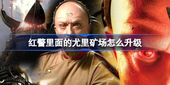 红警里面的尤里矿场怎么升级