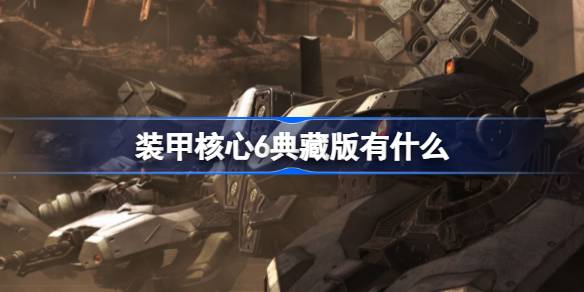 装甲核心6典藏版有什么 装甲核心6典藏版介绍