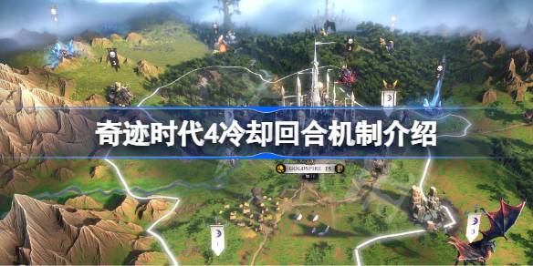 奇迹时代4冷却回合怎么算 奇迹时代4冷却回合机制介绍