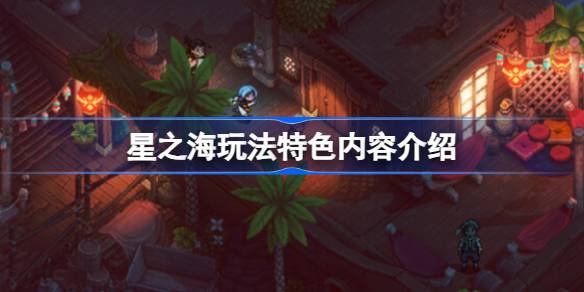 星之海好玩吗 星之海玩法特色内容介绍