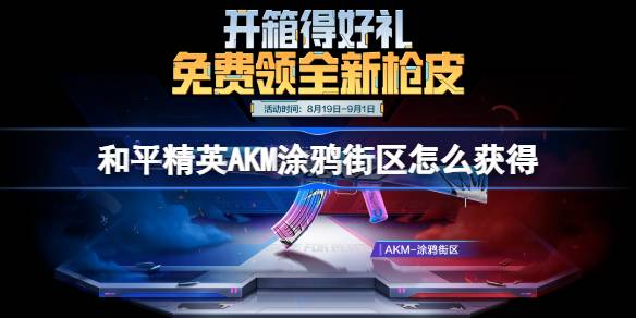 和平精英AKM涂鸦街区怎么获得 和平精英AKM涂鸦街区获取攻略