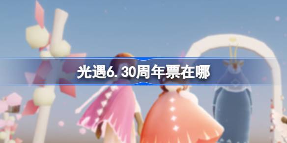 光遇6.30周年票在哪 光遇6月30日周年票位置攻略