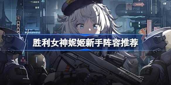 胜利女神妮姬新手阵容推荐 胜利女神妮姬国服新手阵容怎么搭配