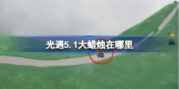 光遇5.1大蜡烛在哪里 光遇5月1日大蜡烛位置攻略