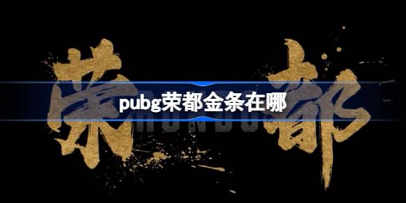 pubg荣都金条在哪 绝地求生荣都金条收集攻略