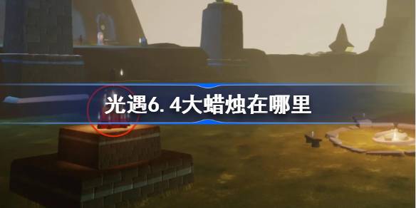 光遇6.4大蜡烛在哪里 光遇6月4日大蜡烛位置攻略