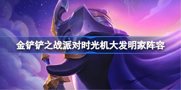 金铲铲之战派对时光机大发明家阵容怎么搭配 金铲铲之战派对时光机大发明家玩法