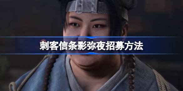 刺客信条影弥夜怎么招募 刺客信条影弥夜招募方法