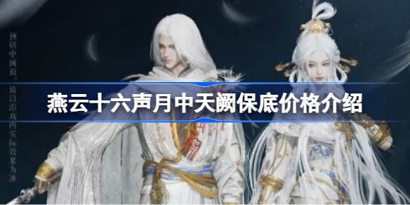 燕云十六声月中天阙保底价格多少 燕云十六声月中天阙保底价格介绍