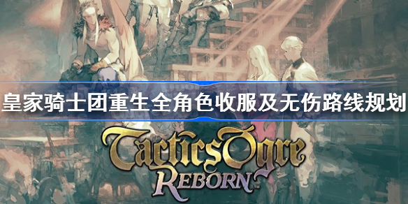 皇家骑士团重生全角色收服及无伤路线规划 皇家骑士团重生路线规划推荐