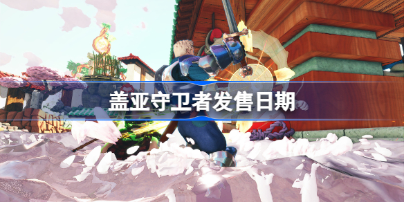 盖亚守卫者什么时候出 盖亚守卫者发售日期一览
