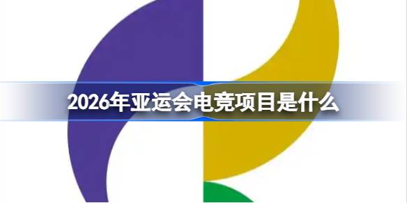 2026年亚运会电竞项目有哪些 2026年亚运会电竞项目一览