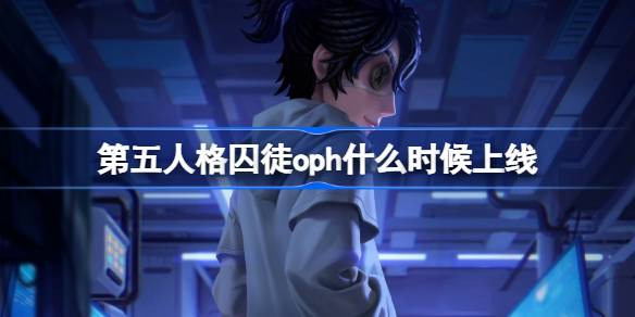 第五人格囚徒oph什么时候上线 第五人格囚徒oph皮肤一览