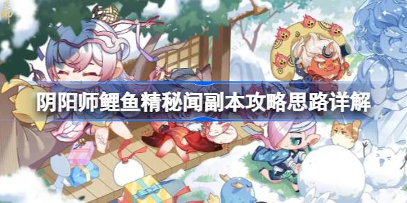 阴阳师鲤鱼精秘闻副本攻略思路详解 阴阳师鲤鱼精秘闻副本怎么攻略